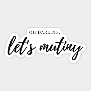 Oh Darling, Let's Mutiny - Black Ink Sticker